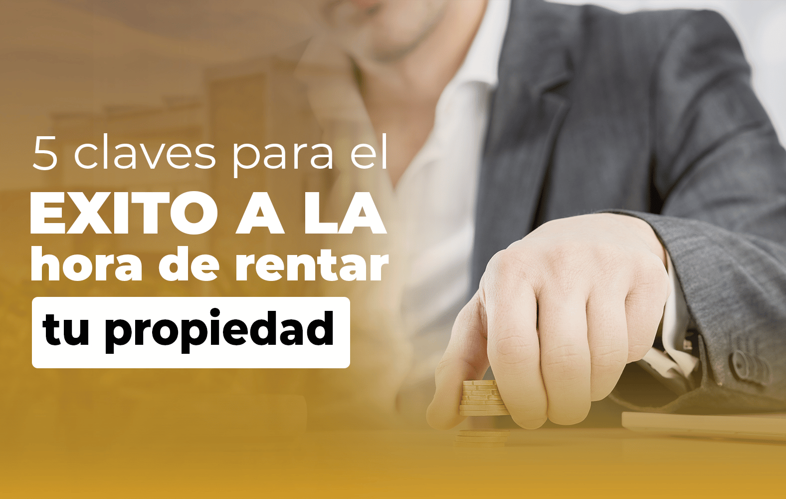 5 claves para el éxito a la hora de rentar tu propiedad: